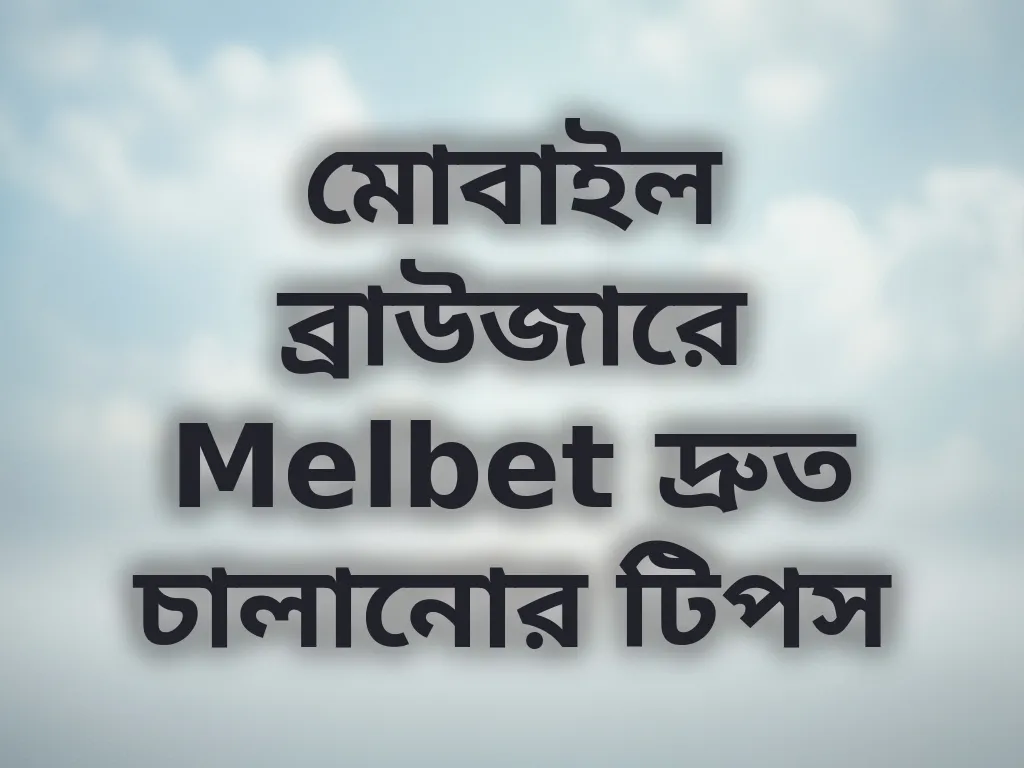 মোবাইল ব্রাউজারে Melbet দ্রুত চালানোর টিপস