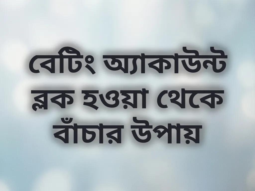 বেটিং অ্যাকাউন্ট ব্লক হওয়া থেকে বাঁচার উপায়
